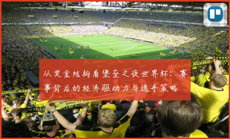 从奖金结构看堡垒之夜世界杯:赛事背后的经济驱动力与选手策略
