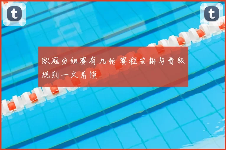 欧冠分组赛有几轮 赛程安排与晋级规则一文看懂