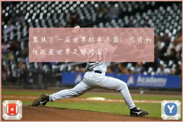 聚焦下一届世界杯举办国：它将如何改变世界足球格局？