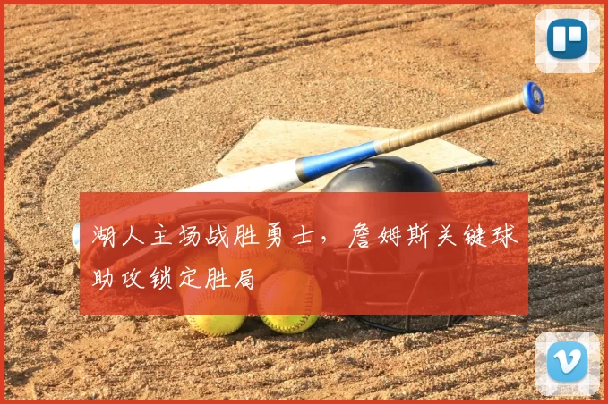 湖人主场战胜勇士,詹姆斯关键球助攻锁定胜局