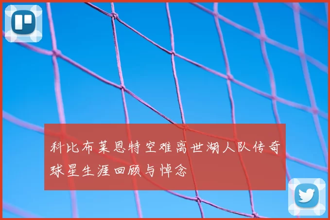 科比布莱恩特空难离世湖人队传奇球星生涯回顾与悼念